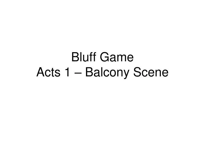 bluff game acts 1 balcony scene
