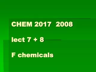 CHEM 2017 2008 lect 7 + 8 F chemicals