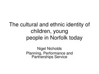 The cultural and ethnic identity of children, young 	people in Norfolk today