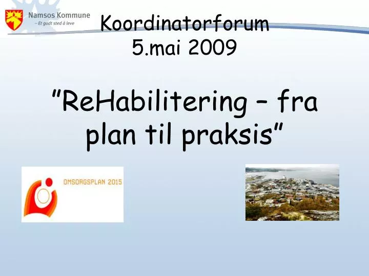 koordinatorforum 5 mai 2009 rehabilitering fra plan til praksis