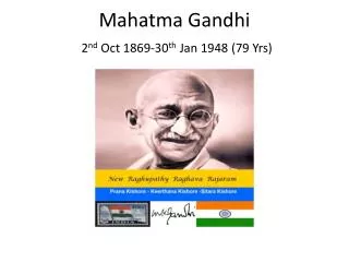 Mahatma Gandhi 2 nd Oct 1869-30 th Jan 1948 (79 Yrs)
