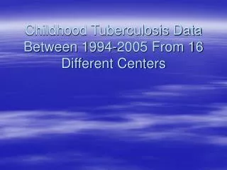 Childhood Tuberculosis Data Between 1994-2005 From 16 Different Centers