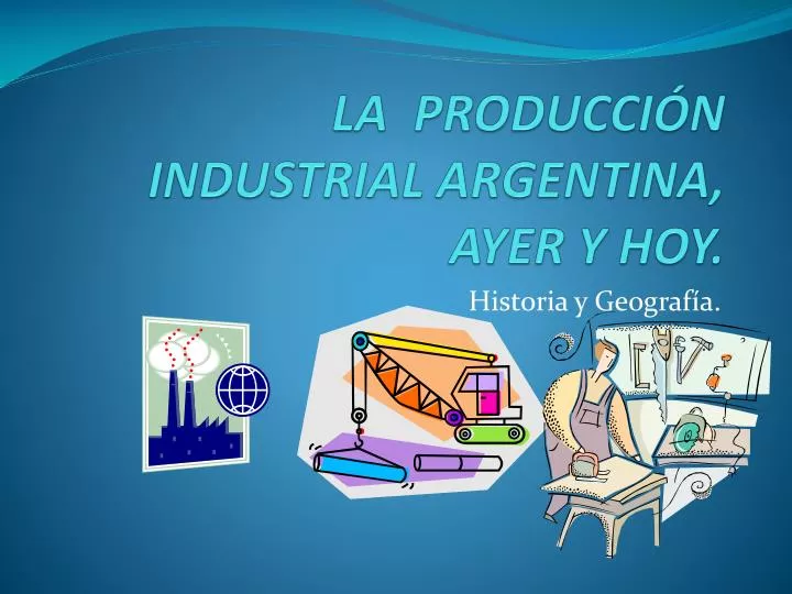 la producci n industrial argentina ayer y hoy