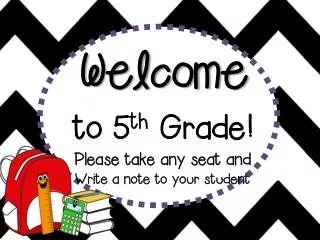Welcome to 5 th Grade! Please take any seat and Write a note to your student