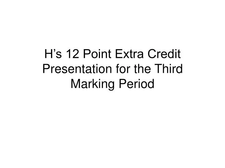 h s 12 point extra credit presentation for the third marking period