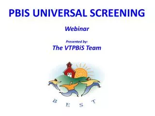 PBIS UNIVERSAL SCREENING Webinar Presented by: The VTPBiS Team