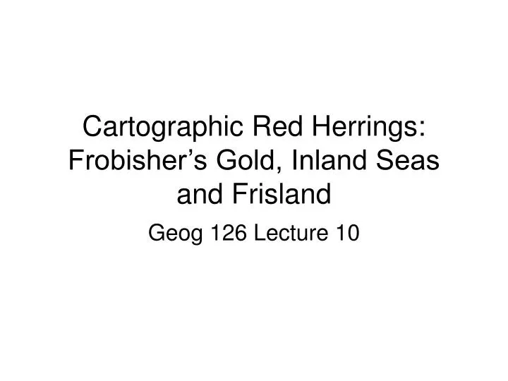cartographic red herrings frobisher s gold inland seas and frisland