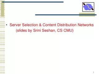Server Selection &amp; Content Distribution Networks 		(slides by Srini Seshan, CS CMU)