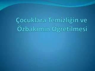 ocuklara temizli in ve zbak m n retilmesi