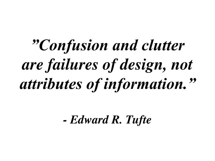 confusion and clutter are failures of design not attributes of information edward r tufte