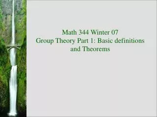 Math 344 Winter 07 Group Theory Part 1: Basic definitions and Theorems
