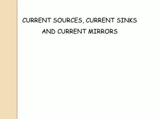 CURRENT SOURCES, CURRENT SINKS AND CURRENT MIRRORS