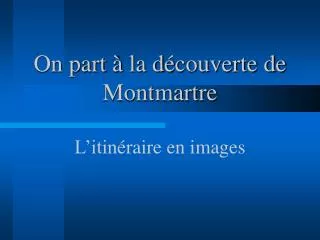 on part la d couverte de montmartre l itin raire en images