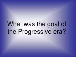 What was the goal of the Progressive era?