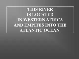 THIS RIVER IS LOCATED IN WESTERN AFRICA AND EMPITES INTO THE ATLANTIC OCEAN .