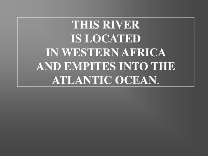 this river is located in western africa and empites into the atlantic ocean