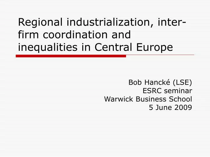 regional industrialization inter firm coordination and inequalities in central europe