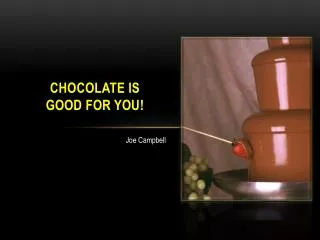 Chocolate is Good for You!