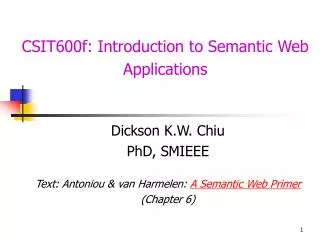 Dickson K.W. Chiu PhD, SMIEEE Text: Antoniou &amp; van Harmelen: A Semantic Web Primer (Chapter 6)
