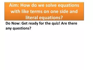 Aim: How do we solve equations with like terms on one side and literal equations?