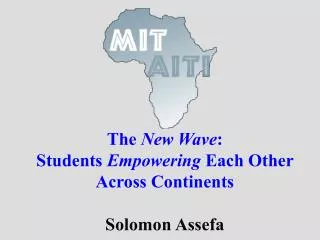 The New Wave : Students Empowering Each Other Across Continents Solomon Assefa