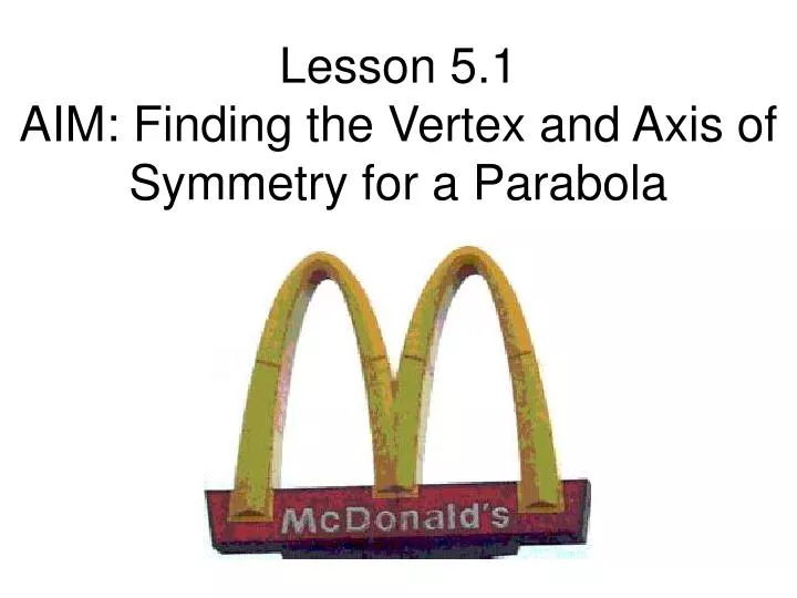 lesson 5 1 aim finding the vertex and axis of symmetry for a parabola