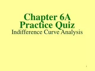Chapter 6A Practice Quiz Indifference Curve Analysis