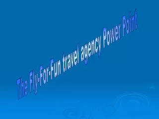 The Fly-For-Fun travel agency Power Point