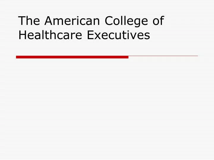 the american college of healthcare executives