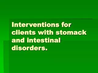 Interventions for clients with stomack and intestinal disorders.