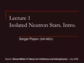 Lecture 1 Isolated Neutron Stars. Intro.