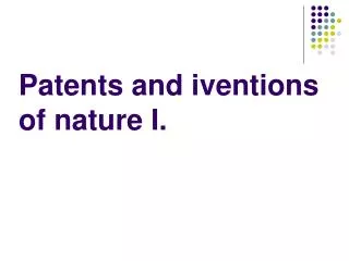 Patents and iventions of nature I.
