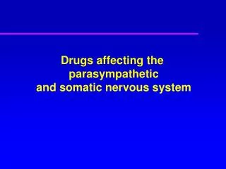 Drugs affecting the parasympathetic and somatic nervous system