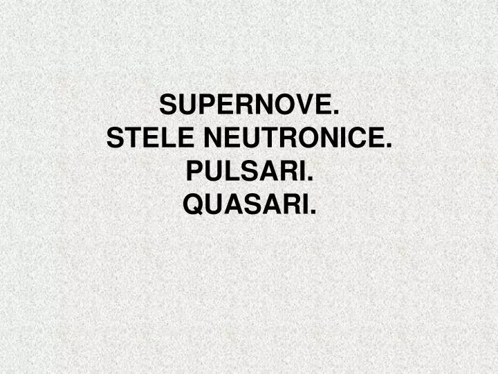 supernove stele neutronice pulsari quasari