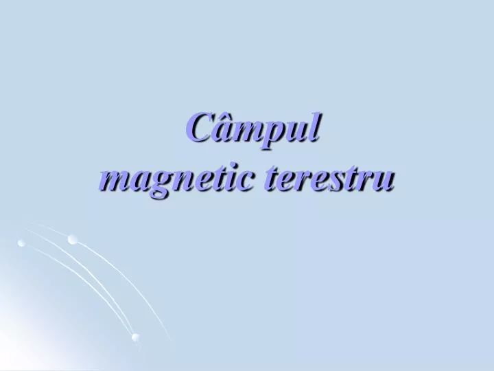 c mpul magnetic terestru