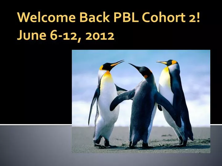 welcome back pbl cohort 2 june 6 12 2012