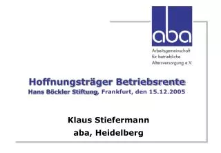 Hoffnungsträger Betriebsrente Hans Böckler Stiftung , Frankfurt, den 15.12.2005
