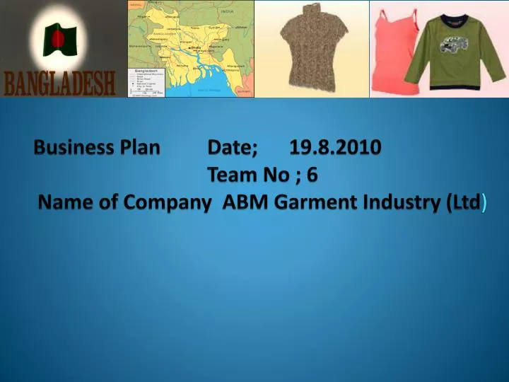 business plan date 19 8 2010 team no 6 name of company abm garment industry ltd