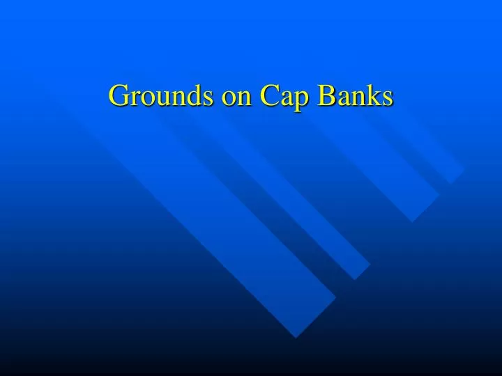grounds on cap banks