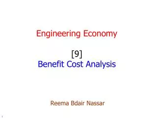 Engineering Economy [9] Benefit Cost Analysis Reema Bdair Nassar