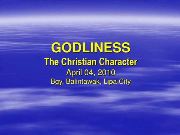 godliness the christian character april 04 2010 bgy balintawak lipa city