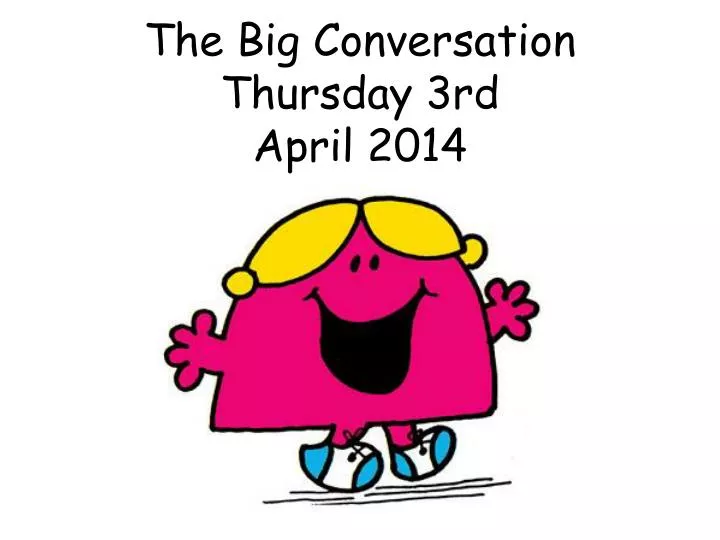 the big conversation thursday 3rd april 2014
