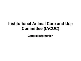 Institutional Animal Care and Use Committee (IACUC) General Information