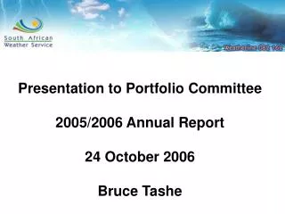 Presentation to Portfolio Committee 2005/2006 Annual Report 24 October 2006 Bruce Tashe