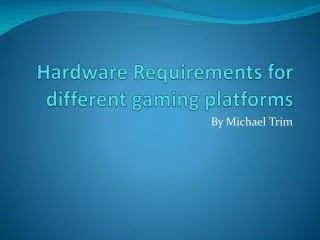 Hardware Requirements for different gaming platforms