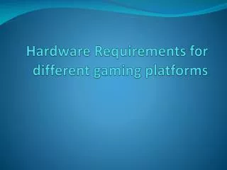 Hardware Requirements for different gaming platforms