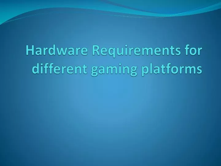hardware requirements for different gaming platforms