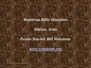 Wenstrom Bible Ministries Marion, Iowa Pastor-Teacher Bill Wenstrom wenstrom