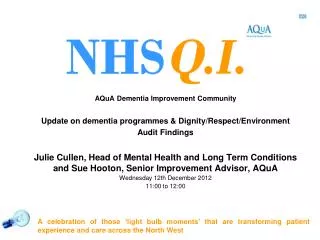 AQuA Dementia Improvement Community Update on dementia programmes &amp; Dignity/Respect/Environment