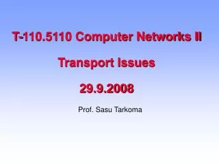 T-110.5110 Computer Networks II Transport Issues 29.9.2008